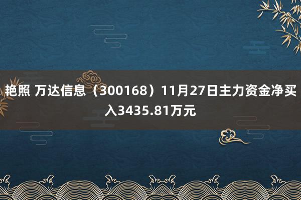 艳照 万达信息（300168）11月27日主力资金净买入3435.81万元