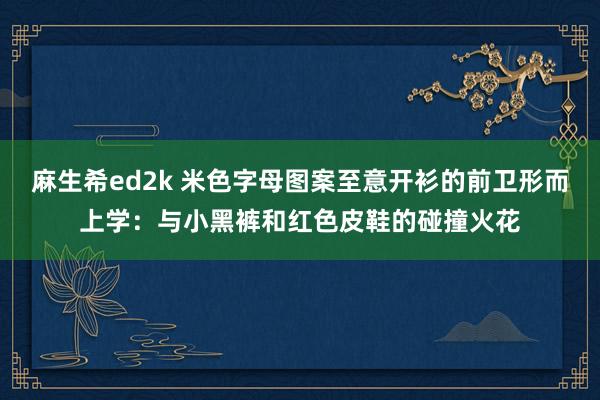 麻生希ed2k 米色字母图案至意开衫的前卫形而上学：与小黑裤和红色皮鞋的碰撞火花