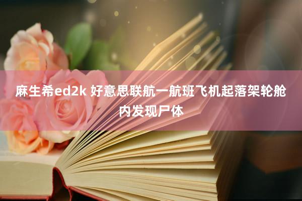 麻生希ed2k 好意思联航一航班飞机起落架轮舱内发现尸体